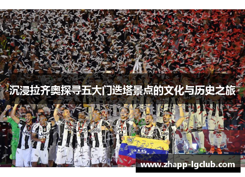 沉浸拉齐奥探寻五大门迭塔景点的文化与历史之旅 沉浸拉齐奥探寻五大门迭塔景点的文化与历史之旅