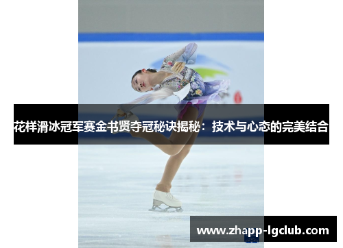 花样滑冰冠军赛金书贤夺冠秘诀揭秘：技术与心态的完美结合