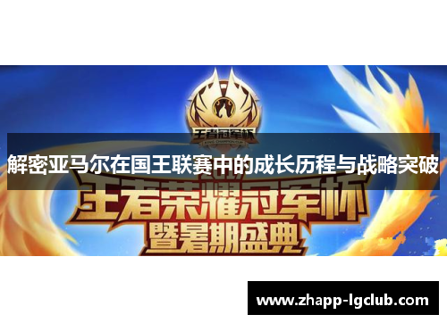 解密亚马尔在国王联赛中的成长历程与战略突破