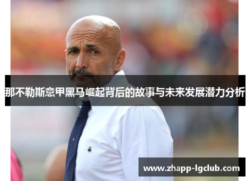 那不勒斯意甲黑马崛起背后的故事与未来发展潜力分析 那不勒斯意甲黑马崛起背后的故事与未来发展潜力分析
