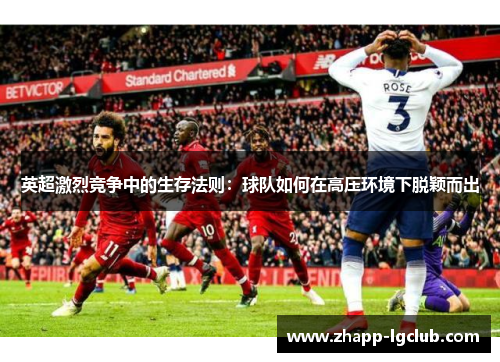 英超激烈竞争中的生存法则:球队如何在高压环境下脱颖而出 英超激烈竞争中的生存法则:球队如何在高压环境下脱颖而出