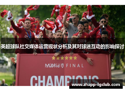 英超球队社交媒体运营现状分析及其对球迷互动的影响探讨 英超球队社交媒体运营现状分析及其对球迷互动的影响探讨