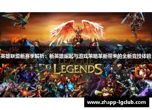 英雄联盟新赛季解析:新英雄崛起与游戏策略革新带来的全新竞技体验 英雄联盟新赛季解析:新英雄崛起与游戏策略革新带来的全新竞技体验