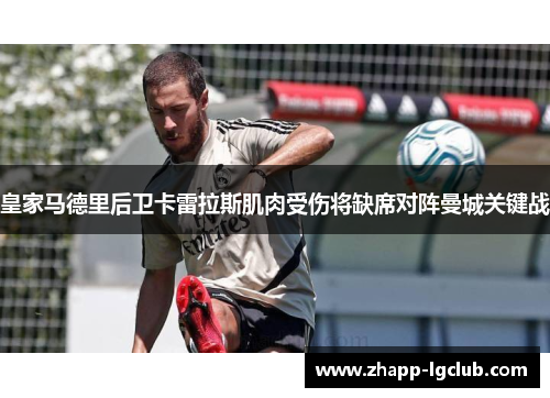 皇家马德里后卫卡雷拉斯肌肉受伤将缺席对阵曼城关键战