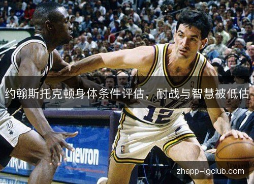 约翰斯托克顿身体条件评估，耐战与智慧被低估