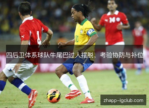 四后卫体系球队牛尾巴过人摆脱，考验协防与补位
