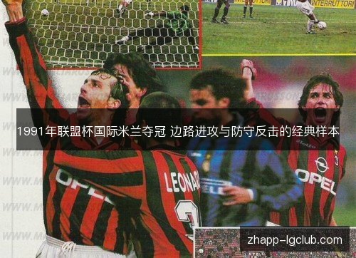 1991年联盟杯国际米兰夺冠 边路进攻与防守反击的经典样本 1991年联盟杯国际米兰夺冠 边路进攻与防守反击的经典样本